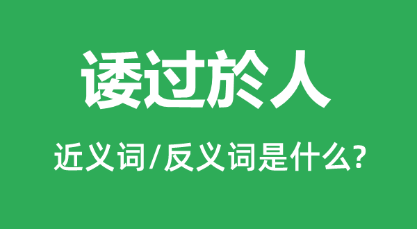 諉過於人的近義詞和反義詞是什么,諉過於人是什么意思