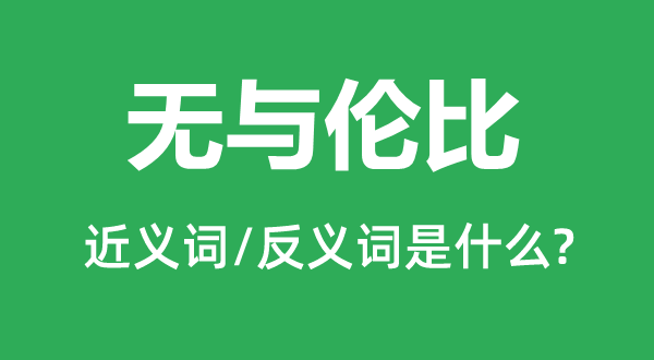 無(wú)與倫比的近義詞和反義詞是什么,無(wú)與倫比是什么意思