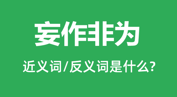 妄作非為的近義詞和反義詞是什么,妄作非為是什么意思