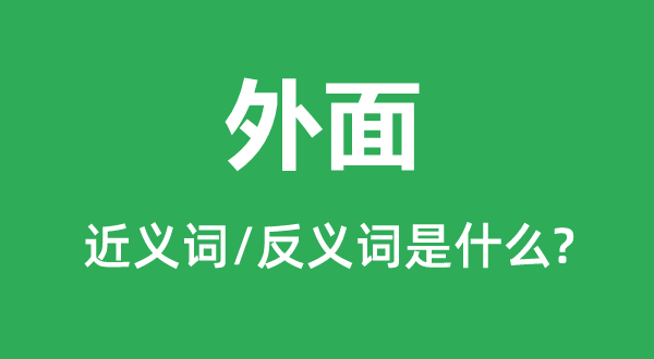 外面的近義詞和反義詞是什么,外面是什么意思