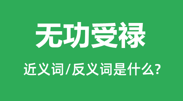 無(wú)功受祿的近義詞和反義詞是什么,無(wú)功受祿是什么意思