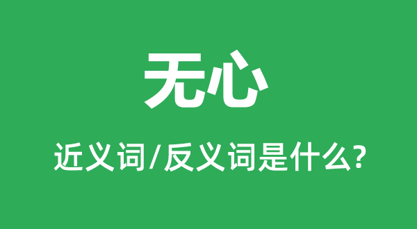 無(wú)心的近義詞和反義詞是什么,無(wú)心是什么意思