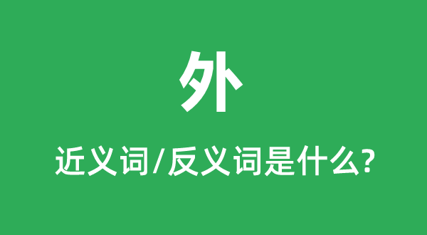 外的近義詞和反義詞是什么,外是什么意思