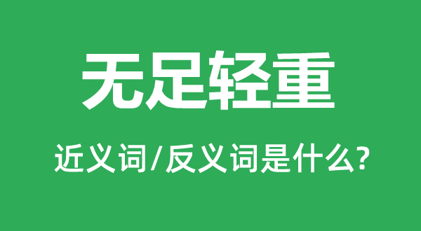 無足輕重的近義詞和反義詞是什么,無足輕重是什么意思