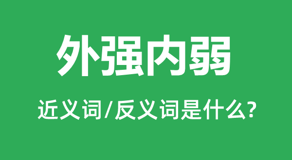 外強(qiáng)內(nèi)弱的近義詞和反義詞是什么,外強(qiáng)內(nèi)弱是什么意思