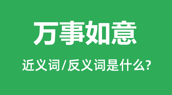 萬(wàn)事如意的近義詞和反義詞是什么,萬(wàn)事如意是什么意思