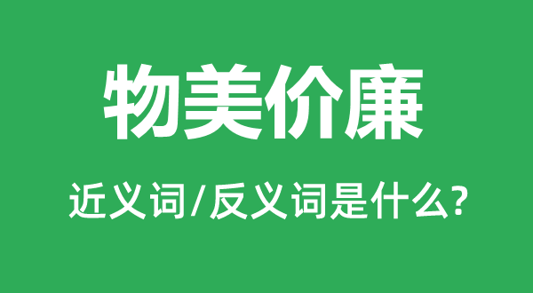 物美價(jià)廉的近義詞和反義詞是什么,物美價(jià)廉是什么意思