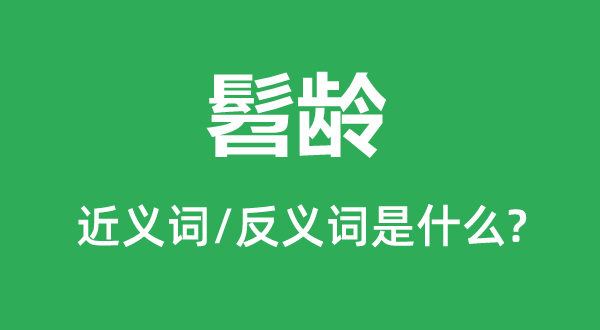 髫齡的近義詞和反義詞是什么,髫齡是什么意思