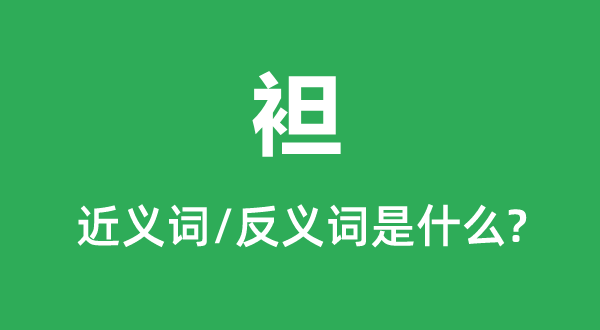 袒的近義詞和反義詞是什么,袒是什么意思