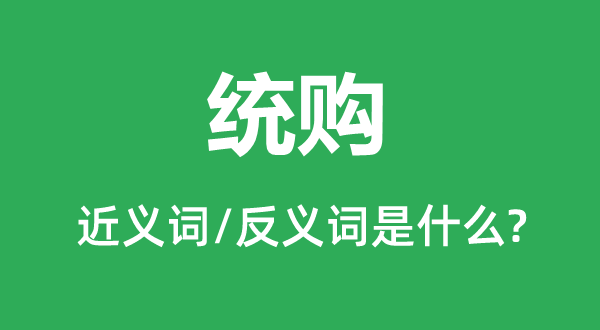 統(tǒng)購的近義詞和反義詞是什么,統(tǒng)購是什么意思