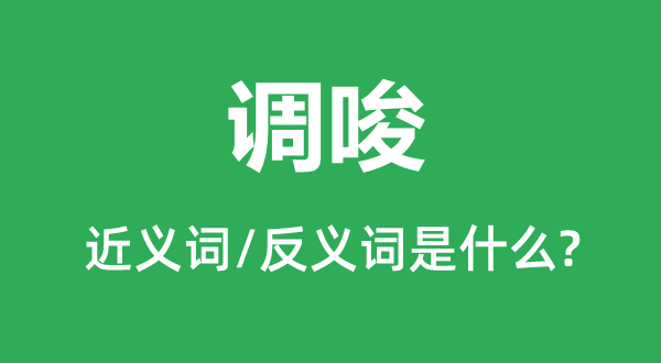 調(diào)唆的近義詞和反義詞是什么,調(diào)唆是什么意思