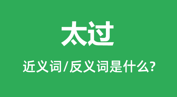 太過(guò)的近義詞和反義詞是什么,太過(guò)是什么意思