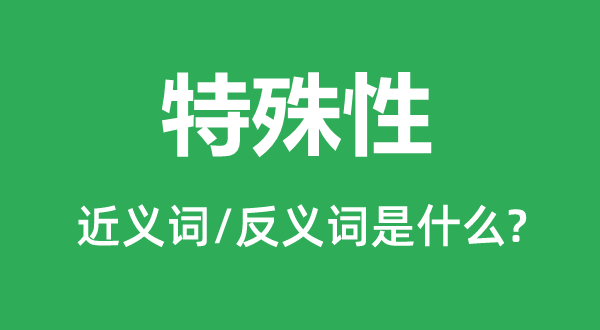 特殊性的近義詞和反義詞是什么,特殊性是什么意思