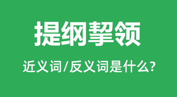 提綱挈領(lǐng)的近義詞和反義詞是什么,提綱挈領(lǐng)是什么意思