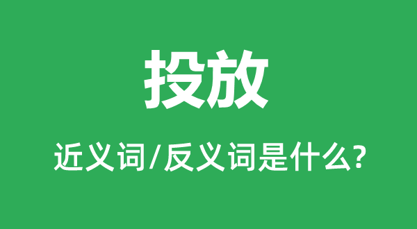 投放的近義詞和反義詞是什么,投放是什么意思