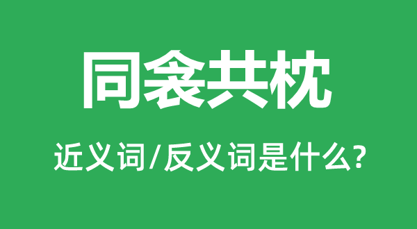 同衾共枕的近義詞和反義詞是什么,同衾共枕是什么意思