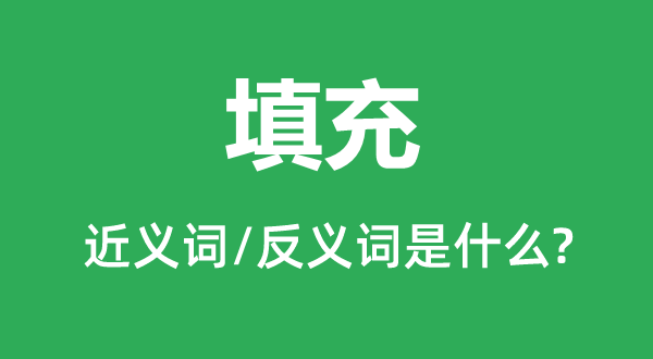 填充的近義詞和反義詞是什么,填充是什么意思