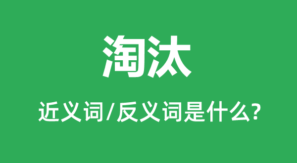 淘汰的近義詞和反義詞是什么,淘汰是什么意思