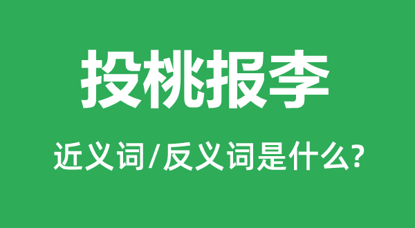 投桃報(bào)李的近義詞和反義詞是什么,投桃報(bào)李是什么意思
