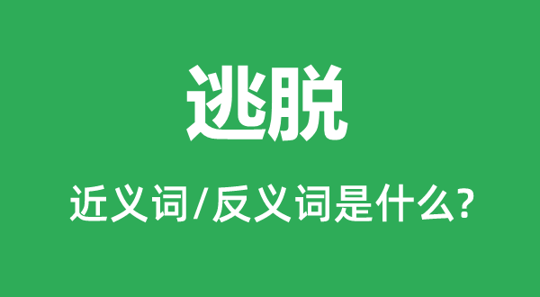 逃脫的近義詞和反義詞是什么,逃脫是什么意思