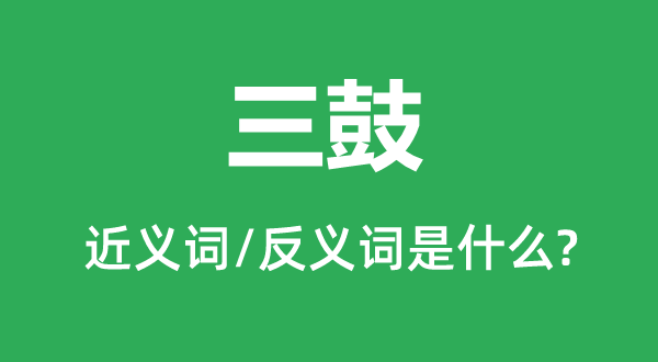 三鼓的近義詞和反義詞是什么,三鼓是什么意思