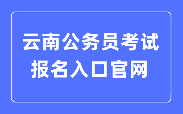 2023年云南公務員考試報名入口官網(wǎng)