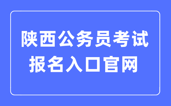 2023年陜西公務(wù)員考試報(bào)名入口官網(wǎng)