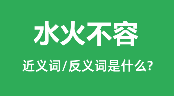 水火不容的近義詞和反義詞是什么,水火不容是什么意思