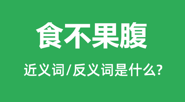 食不果腹的近義詞和反義詞是什么,食不果腹是什么意思