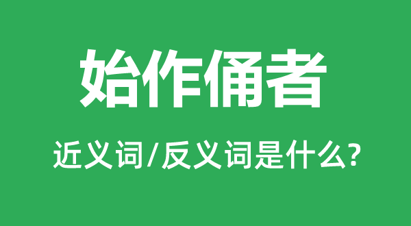 始作俑者的近義詞和反義詞是什么,始作俑者是什么意思