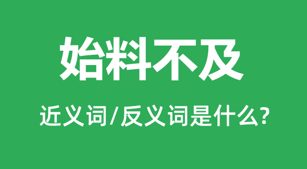 始料不及的近義詞和反義詞是什么,始料不及是什么意思