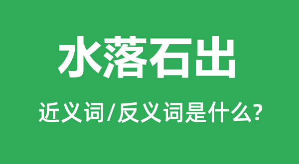 水落石出的近義詞和反義詞是什么,水落石出是什么意思