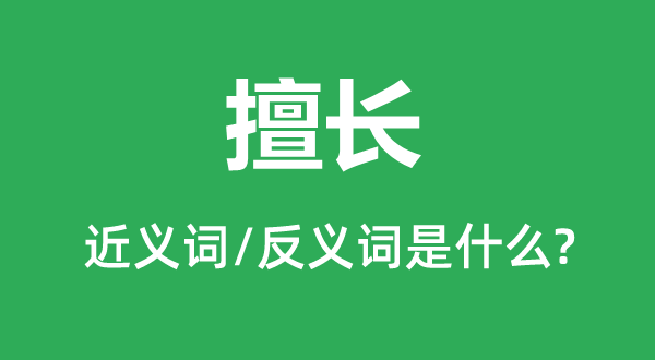 擅長的近義詞和反義詞是什么,擅長是什么意思