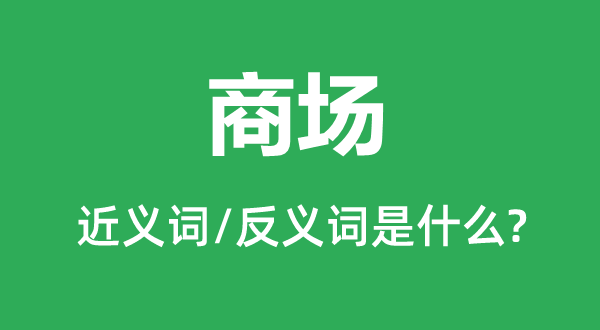商場(chǎng)的近義詞和反義詞是什么,商場(chǎng)是什么意思