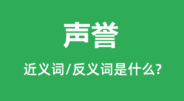 聲譽(yù)的近義詞和反義詞是什么,聲譽(yù)是什么意思