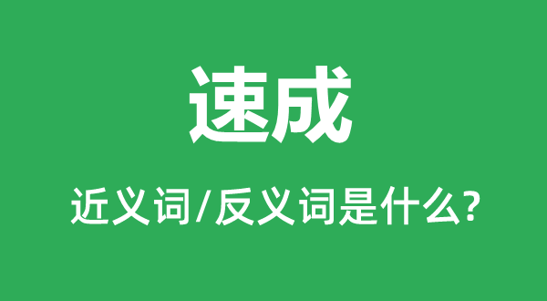 速成的近義詞和反義詞是什么,速成是什么意思
