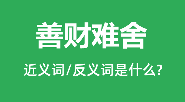 善財(cái)難舍的近義詞和反義詞是什么,善財(cái)難舍是什么意思