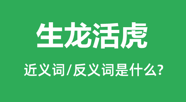 生龍活虎的近義詞和反義詞是什么,生龍活虎是什么意思