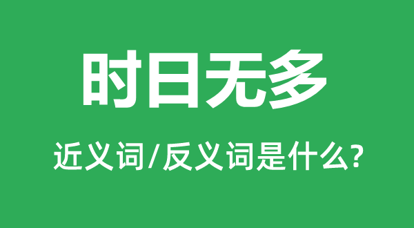 時(shí)日無多的近義詞和反義詞是什么,時(shí)日無多是什么意思