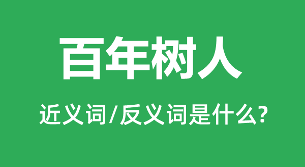 百年樹人的近義詞和反義詞是什么,百年樹人是什么意思