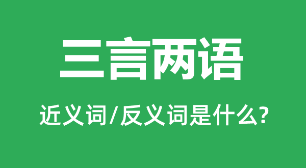三言?xún)烧Z(yǔ)的近義詞和反義詞是什么,三言?xún)烧Z(yǔ)是什么意思