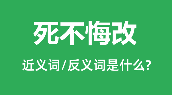 死不悔改的近義詞和反義詞是什么,死不悔改是什么意思