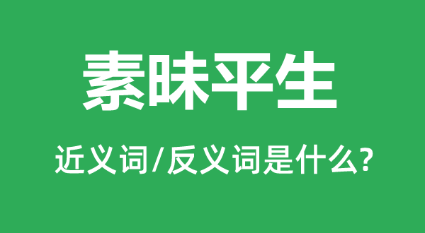素昧平生的近義詞和反義詞是什么,素昧平生是什么意思