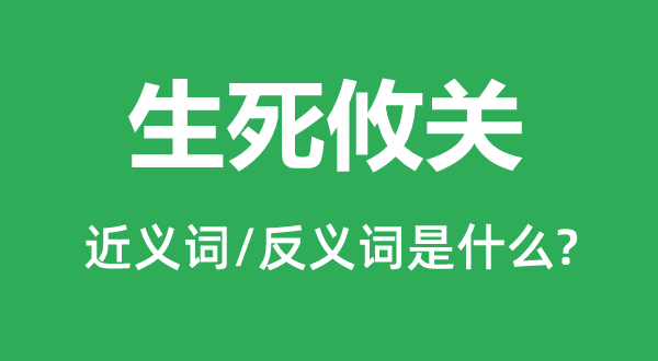 生死攸關(guān)的近義詞和反義詞是什么,生死攸關(guān)是什么意思