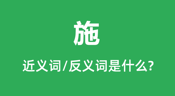 施的近義詞和反義詞是什么,施是什么意思