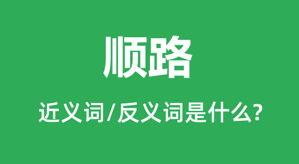 順路的近義詞和反義詞是什么,順路是什么意思