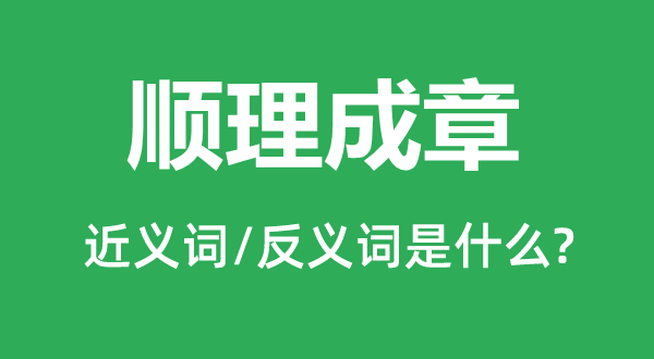 順理成章的近義詞和反義詞是什么,順理成章是什么意思
