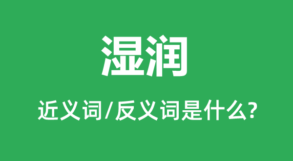 濕潤的近義詞和反義詞是什么,濕潤是什么意思