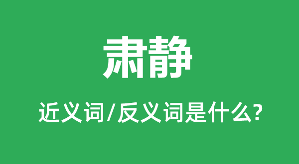 肅靜的近義詞和反義詞是什么,肅靜是什么意思