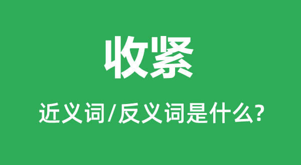 收緊的近義詞和反義詞是什么,收緊是什么意思